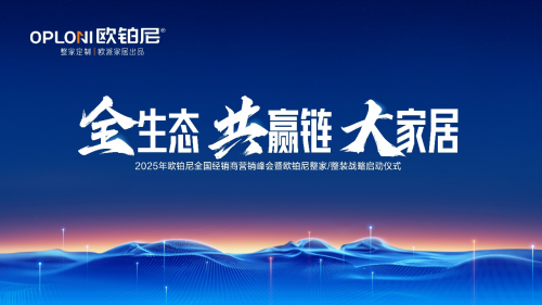 全生态·共赢链·大家居丨欧铂尼2025全国经销商营销峰会圆满举行！